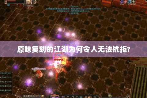 原味复刻的江湖为何令人无法抗拒?