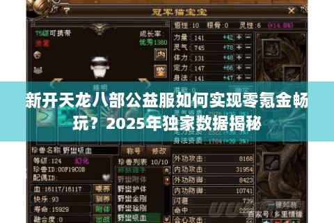 新开天龙八部公益服如何实现零氪金畅玩？2025年独家数据揭秘