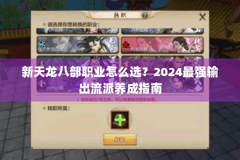 新天龙八部职业怎么选？2024最强输出流派养成指南