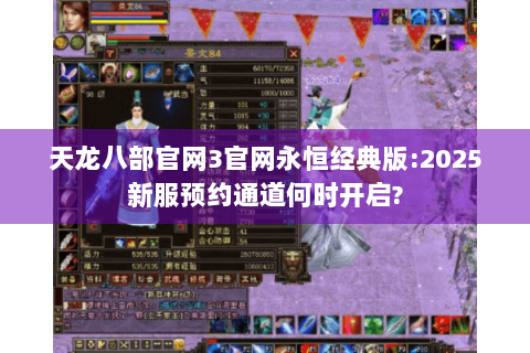 天龙八部官网3官网永恒经典版:2025新服预约通道何时开启?