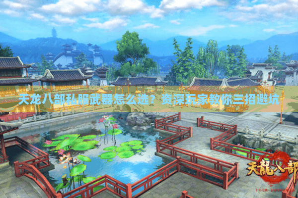 天龙八部私服武器怎么选？资深玩家教你三招避坑