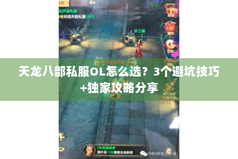 天龙八部私服OL怎么选？3个避坑技巧+独家攻略分享