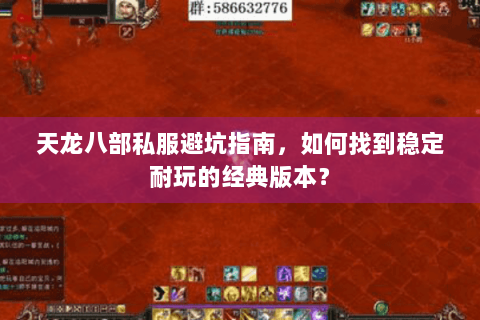 天龙八部私服避坑指南，如何找到稳定耐玩的经典版本？