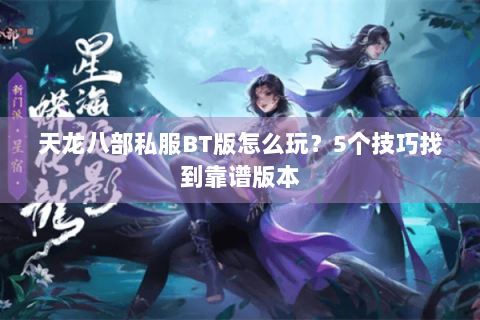 天龙八部私服BT版怎么玩？5个技巧找到靠谱版本