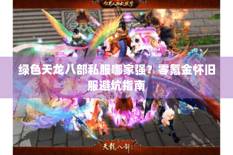 绿色天龙八部私服哪家强？零氪金怀旧服避坑指南