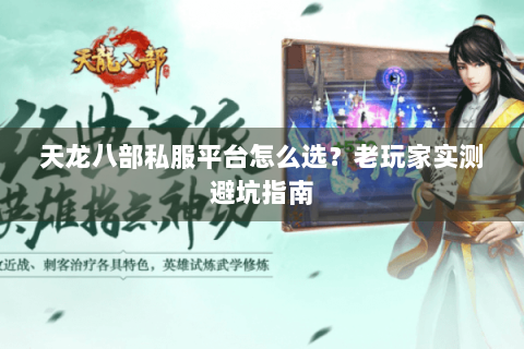 天龙八部私服平台怎么选？老玩家实测避坑指南