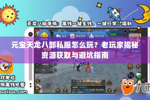 元宝天龙八部私服怎么玩？老玩家揭秘资源获取与避坑指南