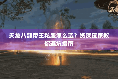 天龙八部帝王私服怎么选？资深玩家教你避坑指南