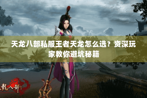 天龙八部私服王者天龙怎么选？资深玩家教你避坑秘籍