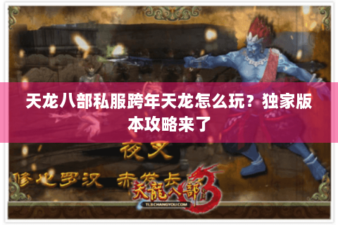 天龙八部私服跨年天龙怎么玩？独家版本攻略来了