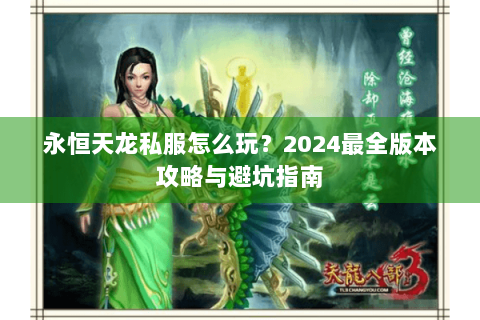 永恒天龙私服怎么玩？2024最全版本攻略与避坑指南
