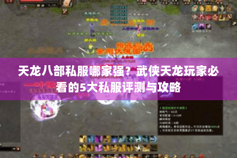 天龙八部私服哪家强？武侠天龙玩家必看的5大私服评测与攻略