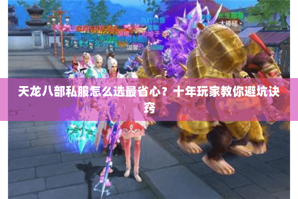 天龙八部私服怎么选最省心？十年玩家教你避坑诀窍