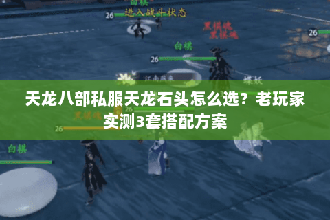 天龙八部私服天龙石头怎么选？老玩家实测3套搭配方案