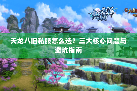 天龙八旧私服怎么选？三大核心问题与避坑指南