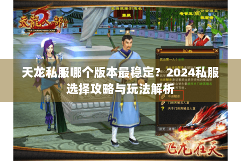 天龙私服哪个版本最稳定？2024私服选择攻略与玩法解析