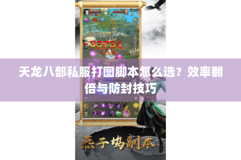 天龙八部私服打图脚本怎么选？效率翻倍与防封技巧