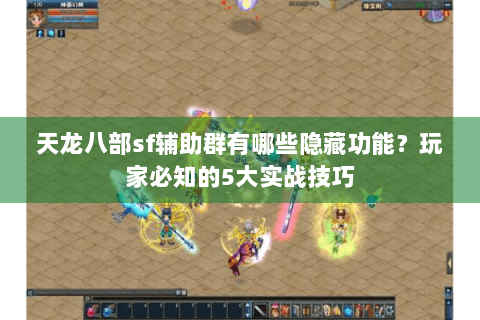 天龙八部sf辅助群有哪些隐藏功能？玩家必知的5大实战技巧