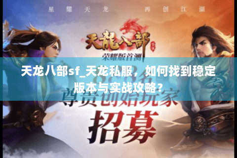 天龙八部sf_天龙私服，如何找到稳定版本与实战攻略？