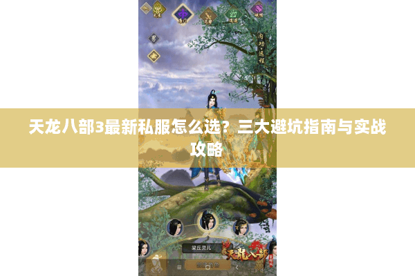 天龙八部3最新私服怎么选？三大避坑指南与实战攻略