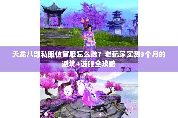 天龙八部私服仿官服怎么选？老玩家实测3个月的避坑+选服全攻略