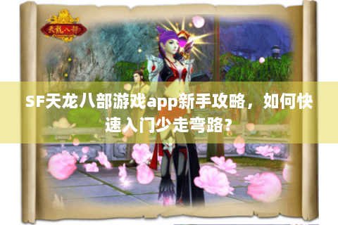 SF天龙八部游戏app新手攻略，如何快速入门少走弯路？