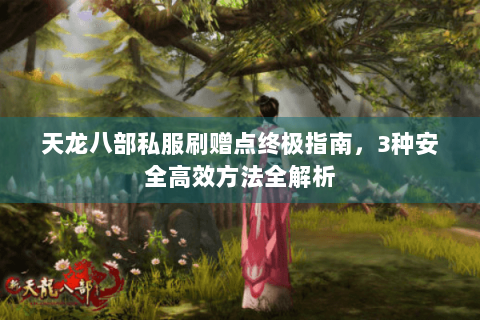 天龙八部私服刷赠点终极指南，3种安全高效方法全解析