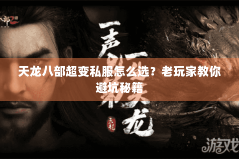 天龙八部超变私服怎么选？老玩家教你避坑秘籍