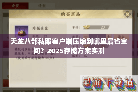 天龙八部私服客户端压缩到哪里最省空间？2025存储方案实测