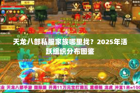 天龙八部私服家族哪里找？2025年活跃组织分布图鉴