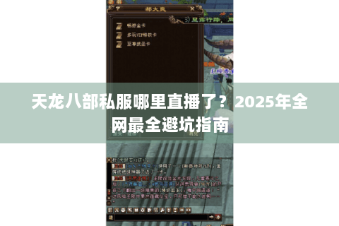 天龙八部私服哪里直播了？2025年全网最全避坑指南