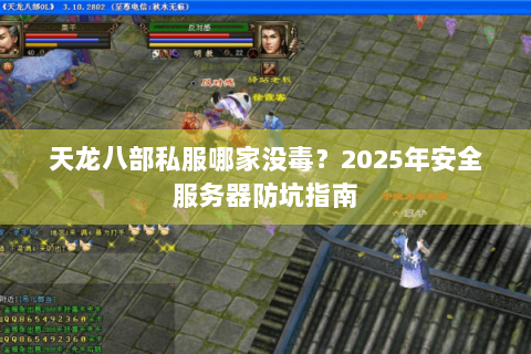 天龙八部私服哪家没毒？2025年安全服务器防坑指南