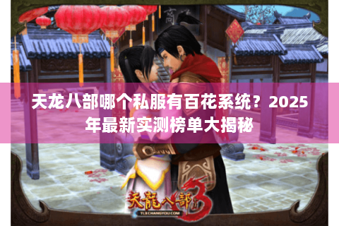 天龙八部哪个私服有百花系统？2025年最新实测榜单大揭秘