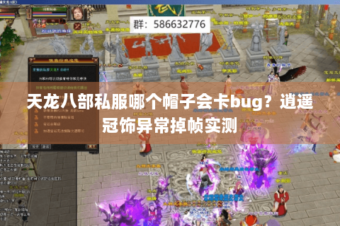 天龙八部私服哪个帽子会卡bug？逍遥冠饰异常掉帧实测