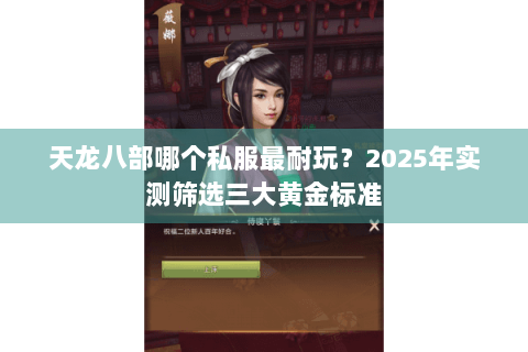 天龙八部哪个私服最耐玩？2025年实测筛选三大黄金标准