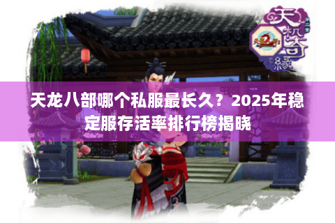 天龙八部哪个私服最长久？2025年稳定服存活率排行榜揭晓