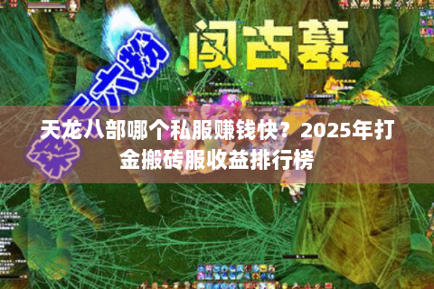 天龙八部哪个私服赚钱快？2025年打金搬砖服收益排行榜