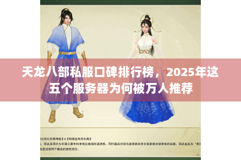 天龙八部私服口碑排行榜，2025年这五个服务器为何被万人推荐