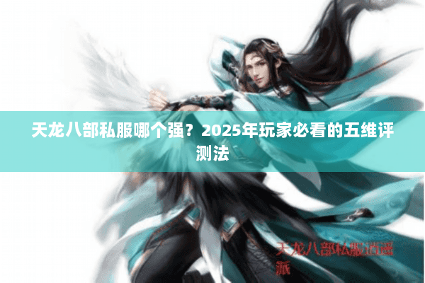 天龙八部私服哪个强？2025年玩家必看的五维评测法