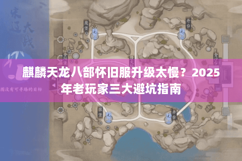 麒麟天龙八部怀旧服升级太慢？2025年老玩家三大避坑指南