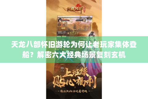 天龙八部怀旧游轮为何让老玩家集体登船？解密六大经典场景复刻玄机