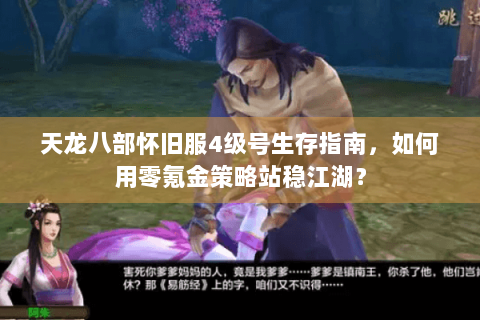 天龙八部怀旧服4级号生存指南，如何用零氪金策略站稳江湖？