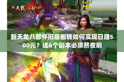 新天龙八部怀旧服搬砖如何实现日赚500元?这6个副本必须熬夜刷 新天龙八部怀旧服搬砖如何实现日赚500元?这6个副本必须熬夜刷