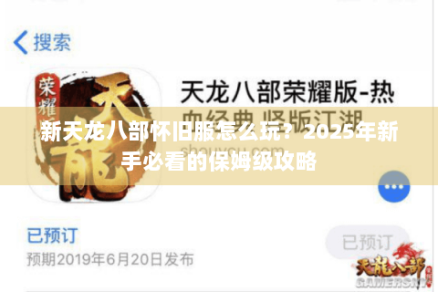 新天龙八部怀旧服怎么玩？2025年新手必看的保姆级攻略