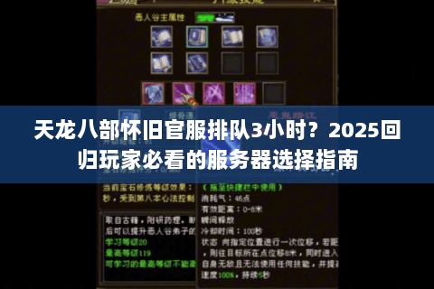 天龙八部怀旧官服排队3小时？2025回归玩家必看的服务器选择指南