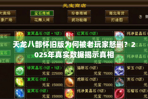 天龙八部怀旧版为何被老玩家怒删？2025年真实数据揭示真相