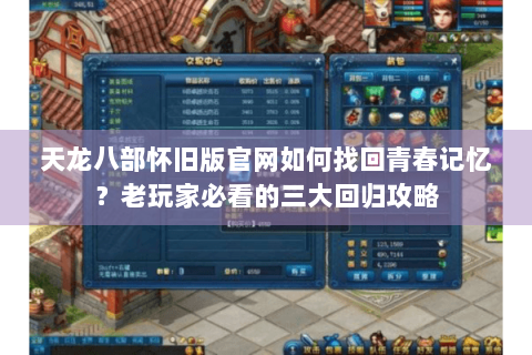 天龙八部怀旧版官网如何找回青春记忆？老玩家必看的三大回归攻略