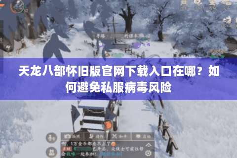 天龙八部怀旧版官网下载入口在哪？如何避免私服病毒风险