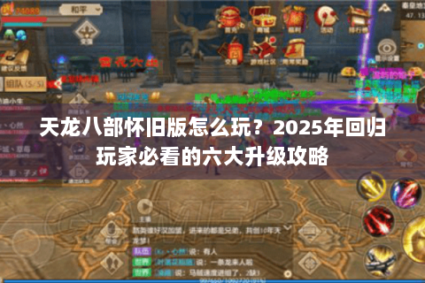 天龙八部怀旧版怎么玩？2025年回归玩家必看的六大升级攻略
