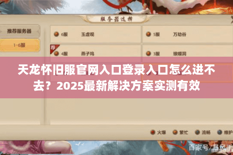 天龙怀旧服官网入口登录入口怎么进不去?2025最新解决方案实测有效 天龙怀旧服官网入口登录入口怎么进不去?2025最新解决方案实测有效